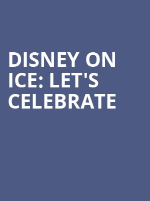Disney On Ice Lets Celebrate, Fiserv Forum, Milwaukee