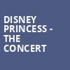 Disney Princess The Concert, Miller High Life Theatre, Milwaukee
