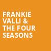 Frankie Valli The Four Seasons, Riverside Theatre, Milwaukee